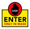 Warning and sign, STOP Enter only in mask. Information sticker for the store. epidemic and pandemics COVID-19.